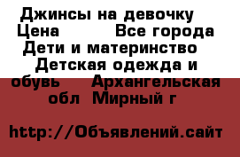 Джинсы на девочку. › Цена ­ 200 - Все города Дети и материнство » Детская одежда и обувь   . Архангельская обл.,Мирный г.